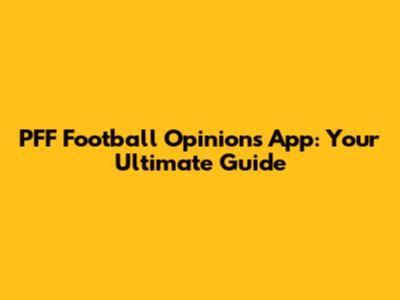 PFF Football Opinions App: Your Ultimate Guide