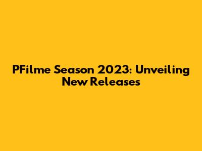 PFilme Season 2023: Unveiling New Releases