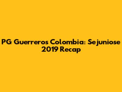 PG Guerreros Colombia: Sejuniose 2019 Recap