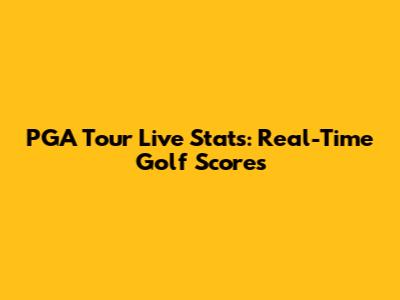 PGA Tour Live Stats: Real-Time Golf Scores