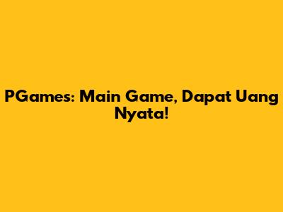 PGames: Main Game, Dapat Uang Nyata!