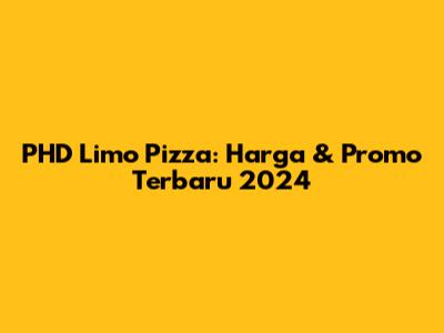 PHD Limo Pizza: Harga & Promo Terbaru 2024