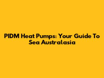 PIDM Heat Pumps: Your Guide To Sea Australasia