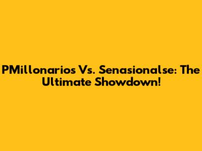 PMillonarios Vs. Senasionalse: The Ultimate Showdown!