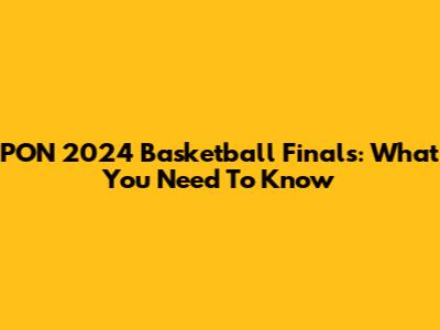 PON 2024 Basketball Finals: What You Need To Know