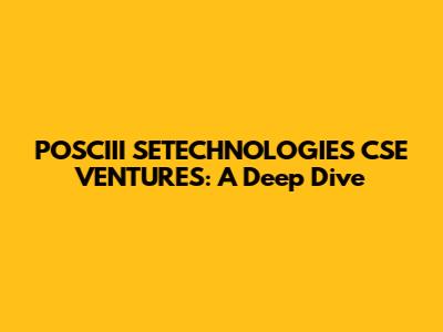 POSCIII SETECHNOLOGIES CSE VENTURES: A Deep Dive