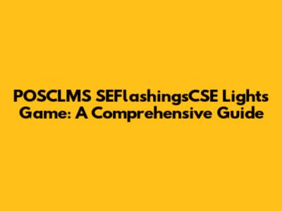 POSCLMS SEFlashingsCSE Lights Game: A Comprehensive Guide