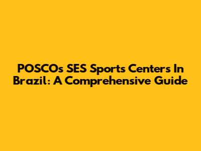 POSCO's SES Sports Centers In Brazil: A Comprehensive Guide