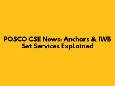 POSCO CSE News: Anchors & IWB Set Services Explained