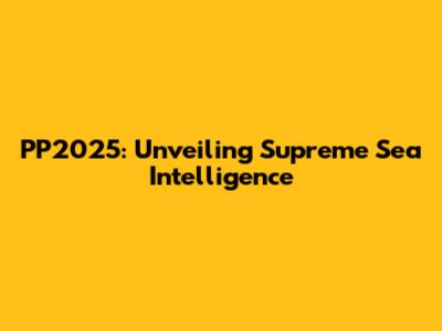 PP2025: Unveiling Supreme Sea Intelligence
