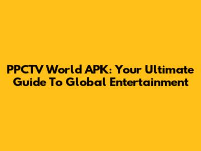 PPCTV World APK: Your Ultimate Guide To Global Entertainment