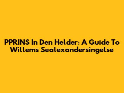 PPRINS In Den Helder: A Guide To Willem's Sealexandersingelse