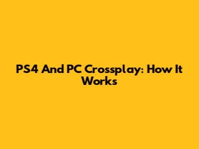 PS4 And PC Crossplay: How It Works