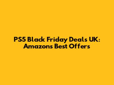 PS5 Black Friday Deals UK: Amazon's Best Offers