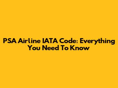 PSA Airline IATA Code: Everything You Need To Know