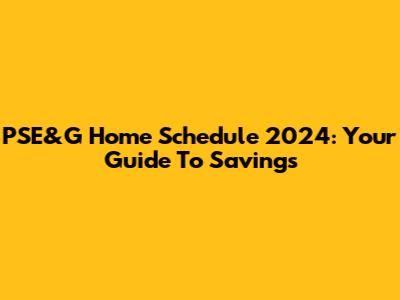 PSE&G Home Schedule 2024: Your Guide To Savings