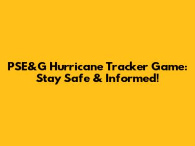 PSE&G Hurricane Tracker Game: Stay Safe & Informed!
