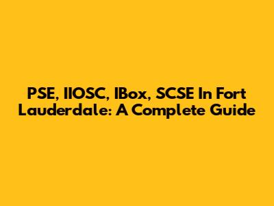 PSE, IIOSC, IBox, SCSE In Fort Lauderdale: A Complete Guide