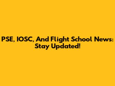 PSE, IOSC, And Flight School News: Stay Updated!