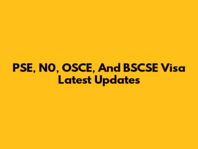 PSE, N0, OSCE, And BSCSE Visa Latest Updates