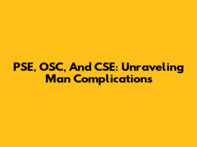 PSE, OSC, And CSE: Unraveling Man Complications