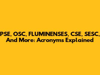 PSE, OSC, FLUMINENSES, CSE, SESC, And More: Acronyms Explained