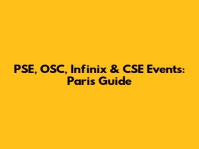 PSE, OSC, Infinix & CSE Events: Paris Guide