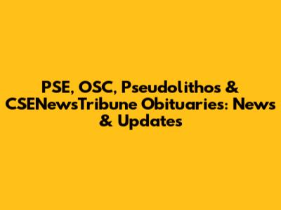 PSE, OSC, Pseudolithos & CSENewsTribune Obituaries: News & Updates