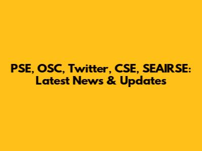 PSE, OSC, Twitter, CSE, SEAIRSE: Latest News & Updates