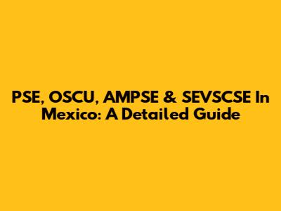 PSE, OSCU, AMPSE & SEVSCSE In Mexico: A Detailed Guide