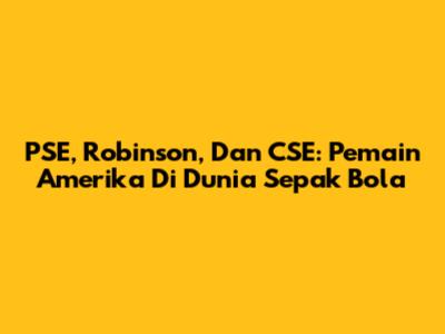 PSE, Robinson, Dan CSE: Pemain Amerika Di Dunia Sepak Bola
