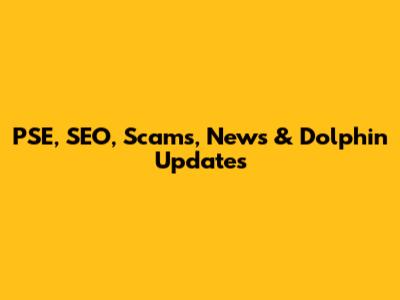 PSE, SEO, Scams, News & Dolphin Updates