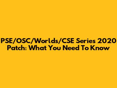 PSE/OSC/Worlds/CSE Series 2020 Patch: What You Need To Know