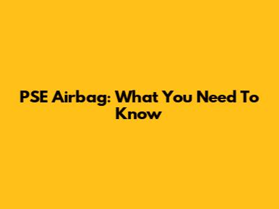 PSE Airbag: What You Need To Know