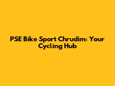 PSE Bike Sport Chrudim: Your Cycling Hub