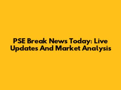 PSE Break News Today: Live Updates And Market Analysis