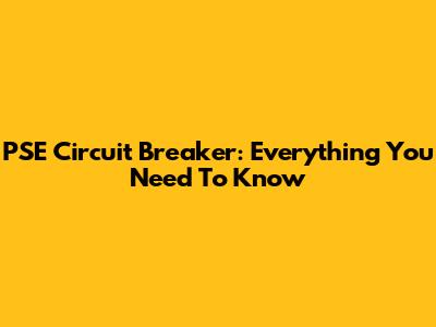 PSE Circuit Breaker: Everything You Need To Know