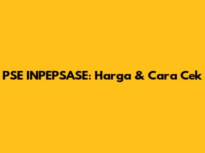 PSE INPEPSASE: Harga & Cara Cek