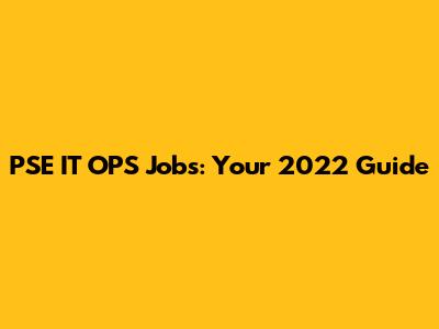PSE IT OPS Jobs: Your 2022 Guide