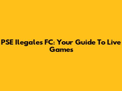 PSE Ilegales FC: Your Guide To Live Games
