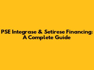 PSE Integrase & Setirese Financing: A Complete Guide
