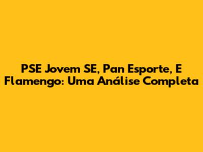 PSE Jovem SE, Pan Esporte, E Flamengo: Uma Análise Completa