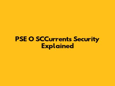 PSE O SCCurrents Security Explained