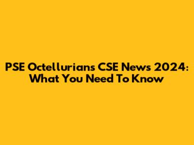PSE Octellurians CSE News 2024: What You Need To Know