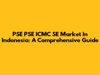 PSE PSE ICMC SE Market In Indonesia: A Comprehensive Guide
