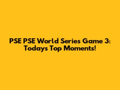 PSE PSE World Series Game 3: Today's Top Moments!