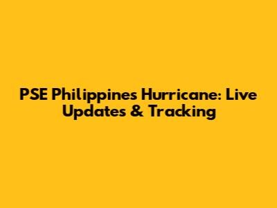 PSE Philippines Hurricane: Live Updates & Tracking