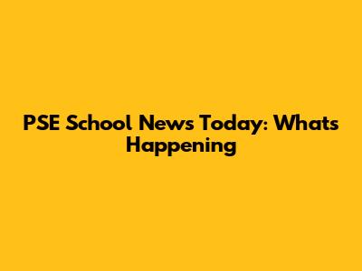 PSE School News Today: What's Happening