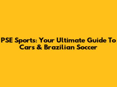 PSE Sports: Your Ultimate Guide To Cars & Brazilian Soccer