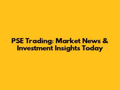 PSE Trading: Market News & Investment Insights Today